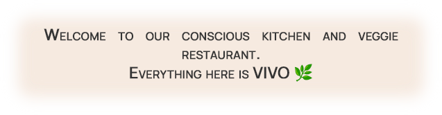 Welcome to our conscious kitchen and veggie restaurant.  Everything here is VIVO